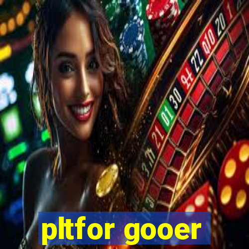 pltfor gooer